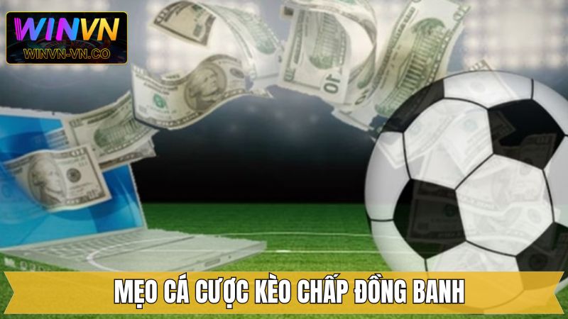 Kèo Chấp Đồng Banh - Chiến Thuật Đặt Cược Từ Cao Thủ Winvn 4 Mẹo hiệu quả nên áp dụng khi tham gia kèo đồng banh