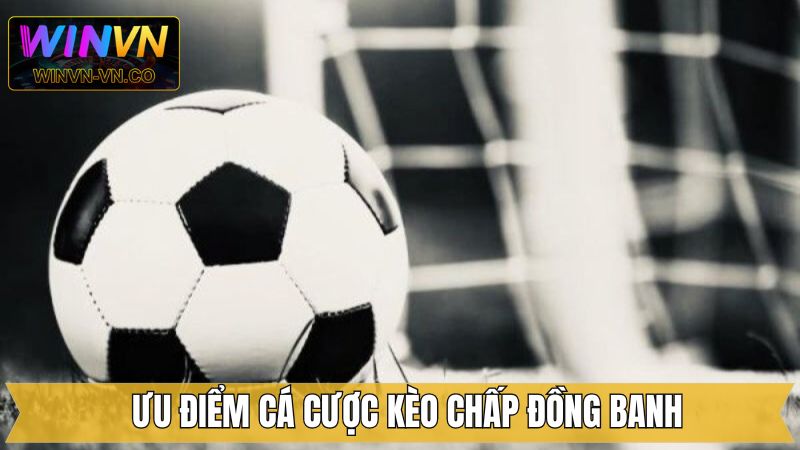 Kèo Chấp Đồng Banh - Chiến Thuật Đặt Cược Từ Cao Thủ Winvn 3 Ưu đổi nổi bật khi trải nghiệm kèo chấp đồng banh